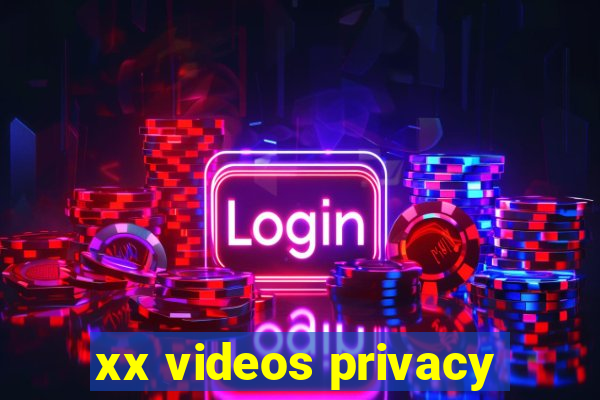 xx videos privacy